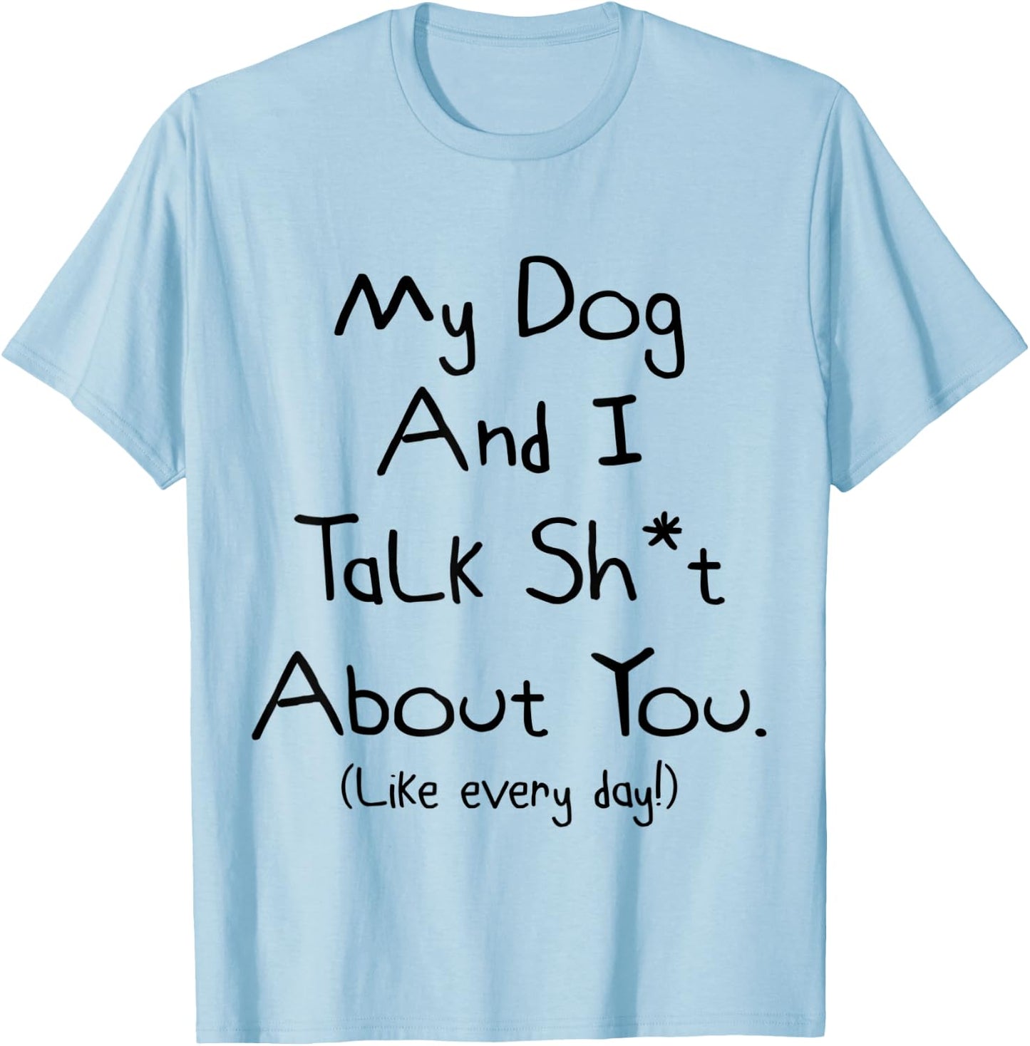 My Dog And I Talk About You Shirt T-Shirt - T-Shirt | Light Blue