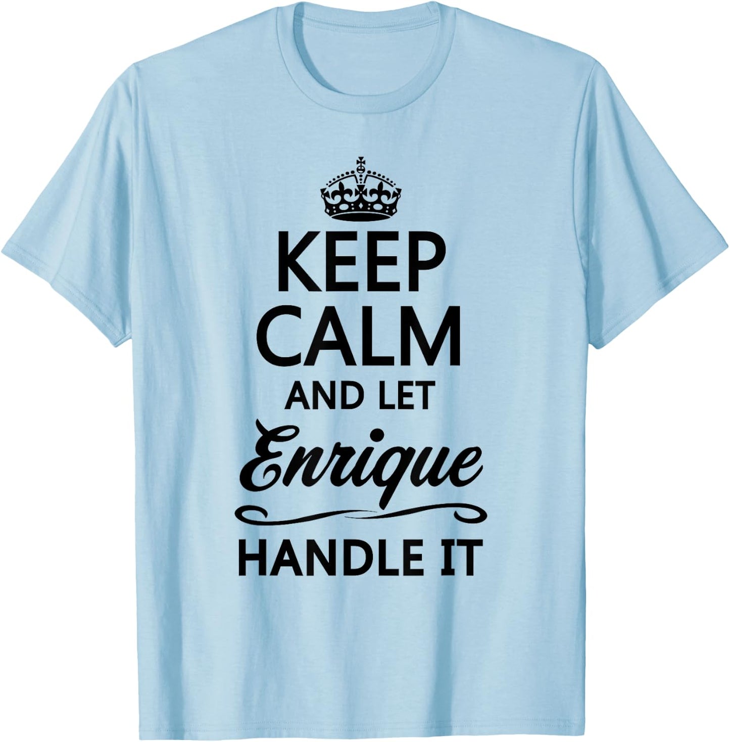 Keep Calm and Let Enrique Handle It Funny Name Gift T-Shirt - T-Shirt | Light Blue