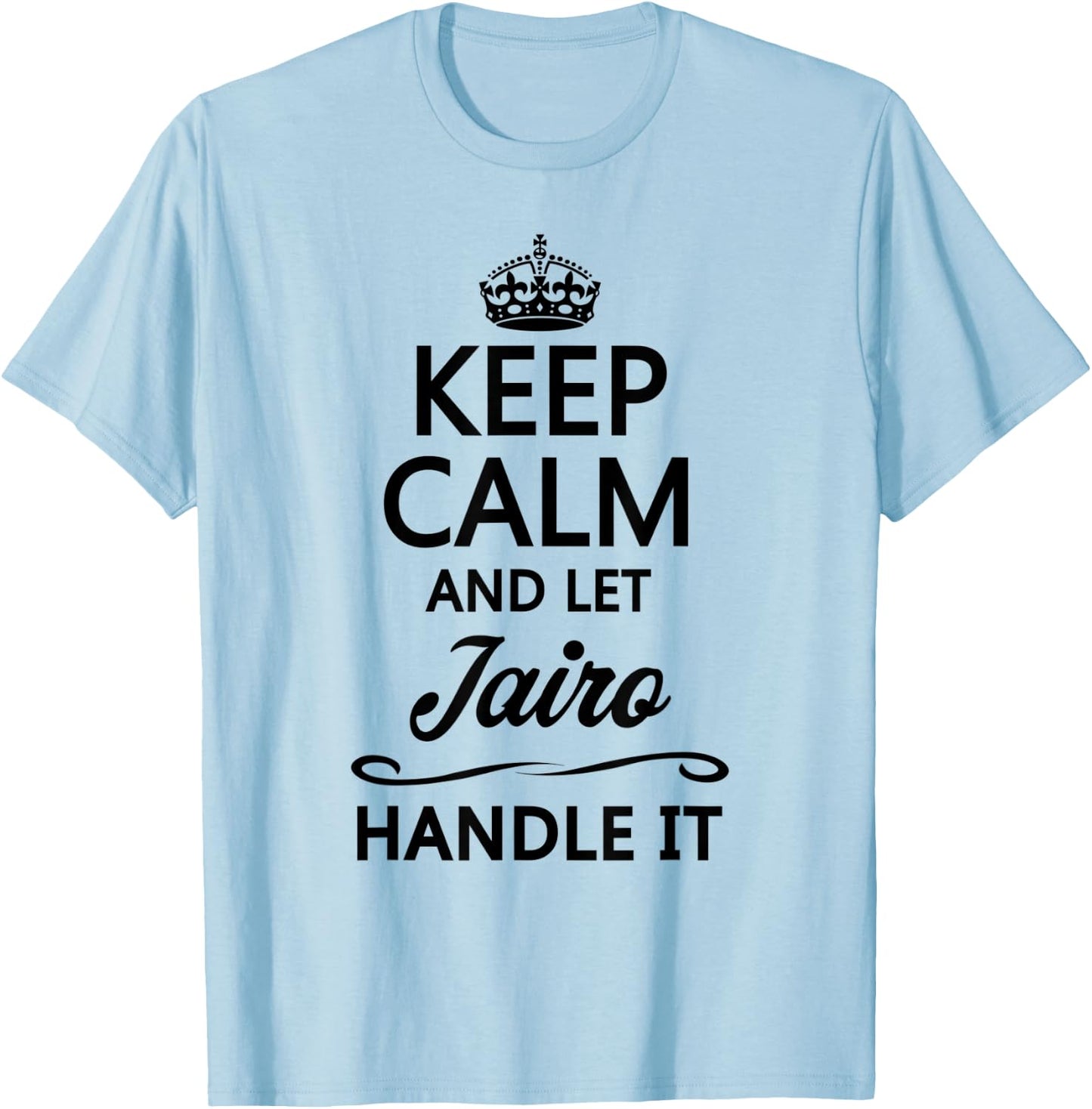 KEEP CALM and let JAIRO Handle It | Funny Name Gift T-Shirt - T-Shirt | Light Blue