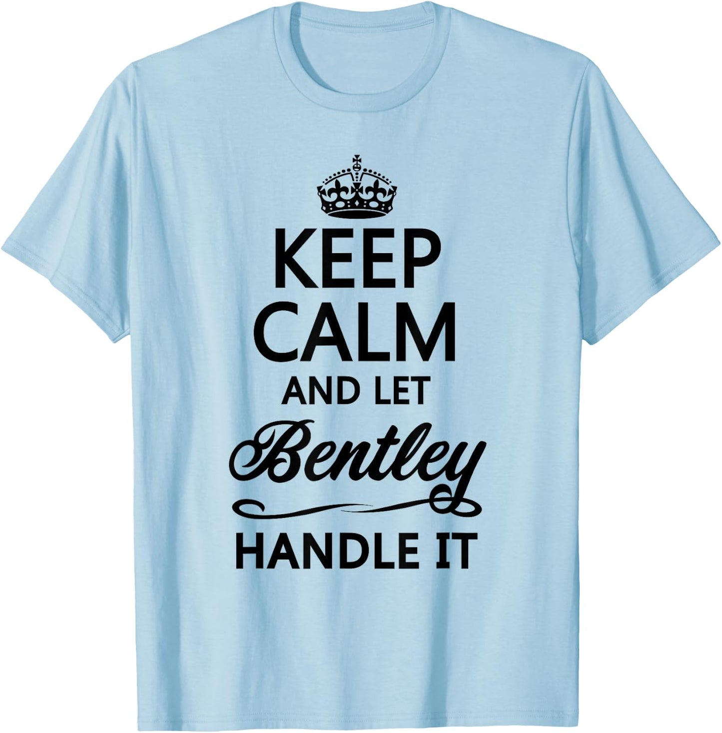 KEEP CALM and let BENTLEY Handle It | Funny Name Gift T-Shirt - T-Shirt | Light Blue