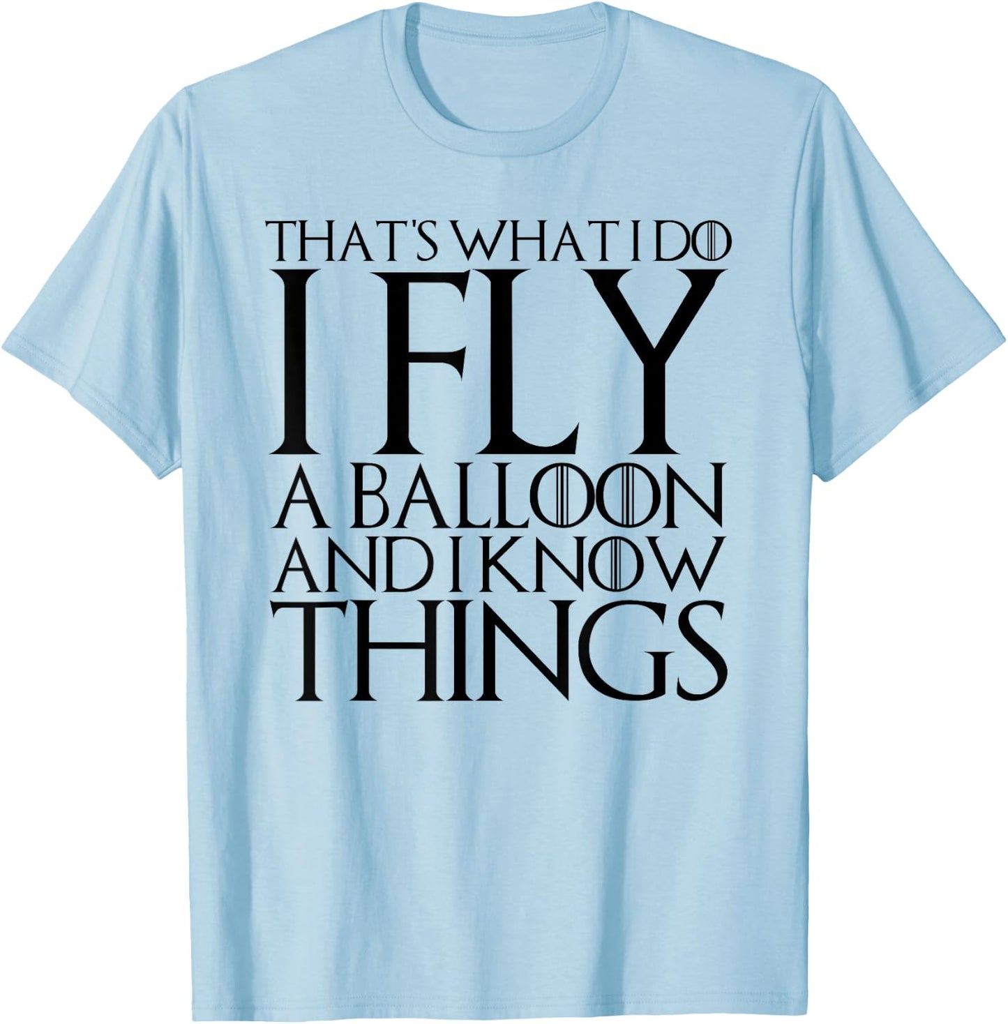 That's What I Do I Fly a Balloon and I Know Things T-Shirt - T-Shirt | Light Blue
