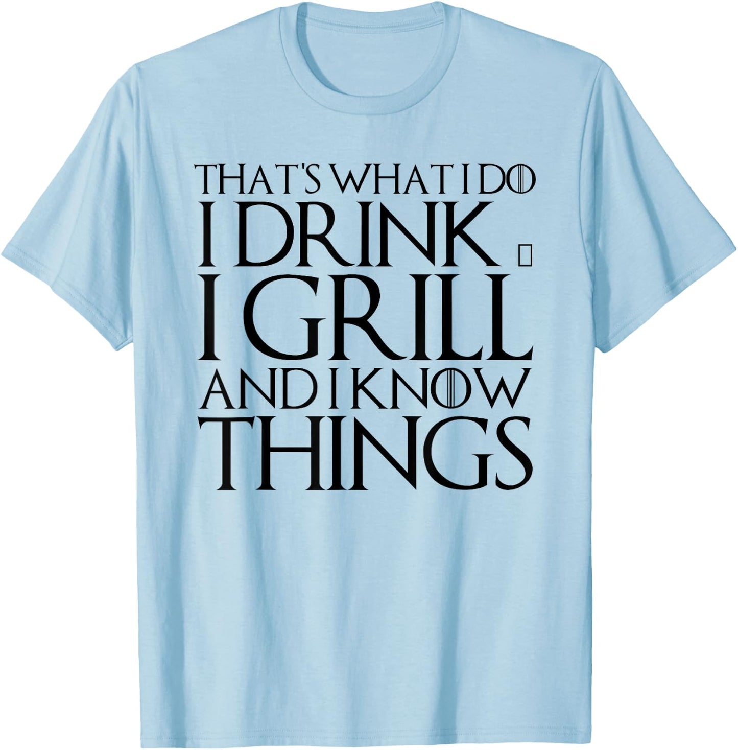 That's What I Do I Drink & I Grill and I Know Things T-Shirt - T-Shirt | Light Blue