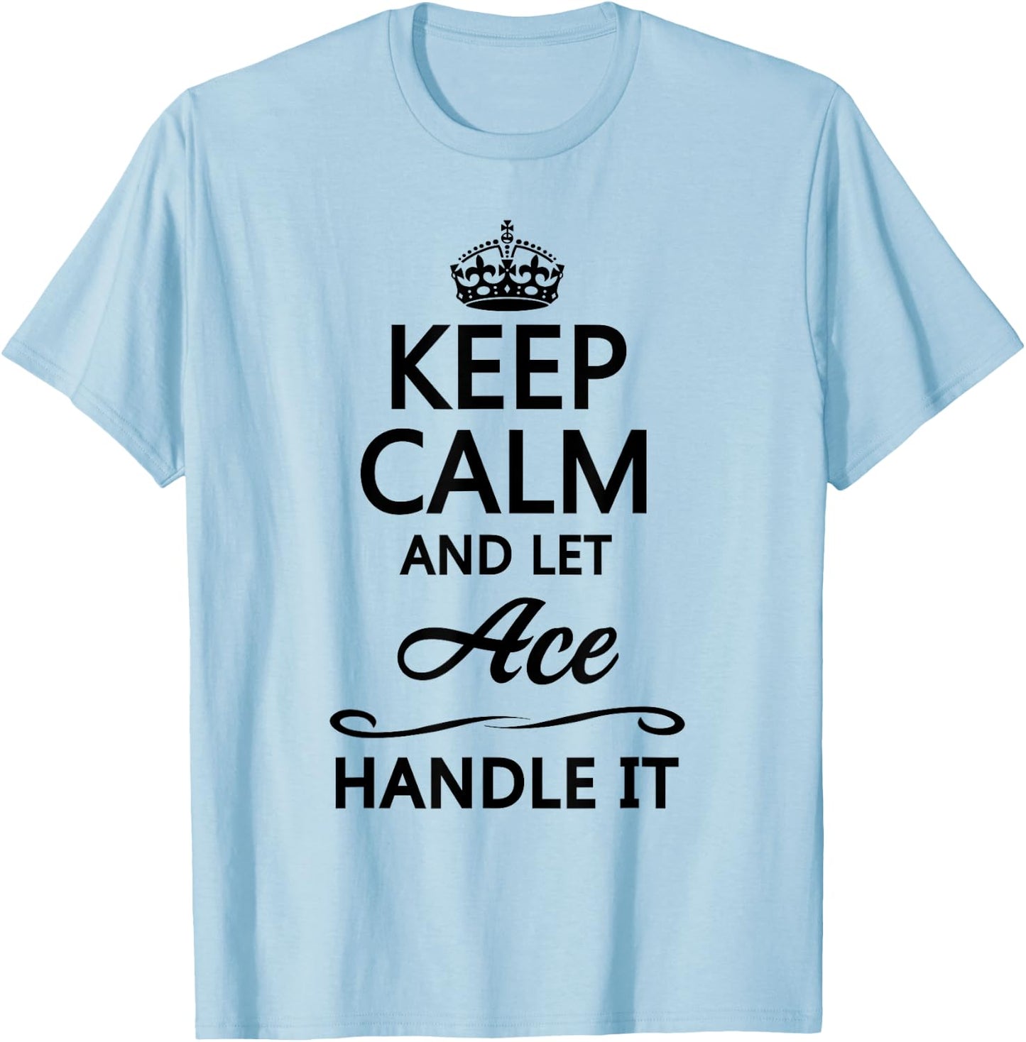 KEEP CALM and let ACE Handle It | Funny Name Gift T-Shirt - T-Shirt | Light Blue