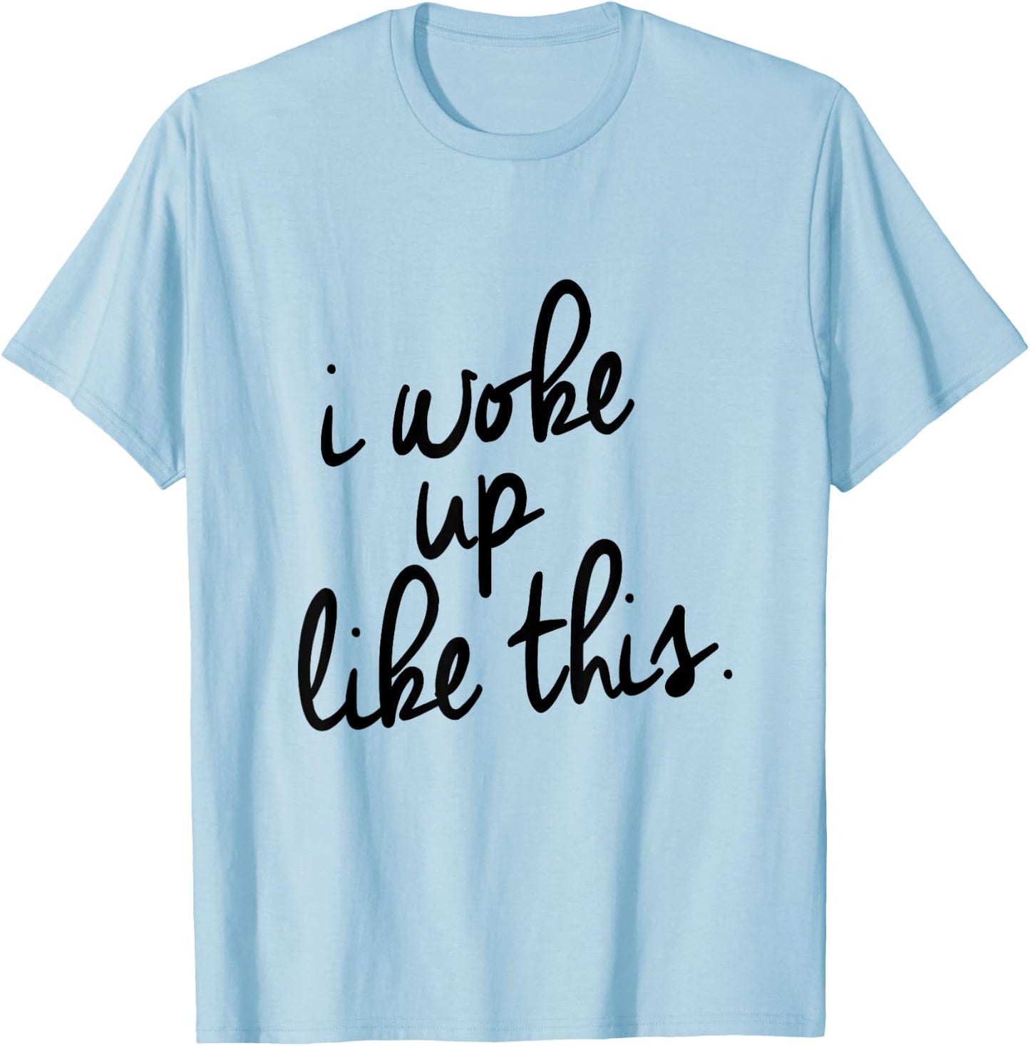 "I Woke Up Like This" T-Shirt - T-Shirt | Light Blue