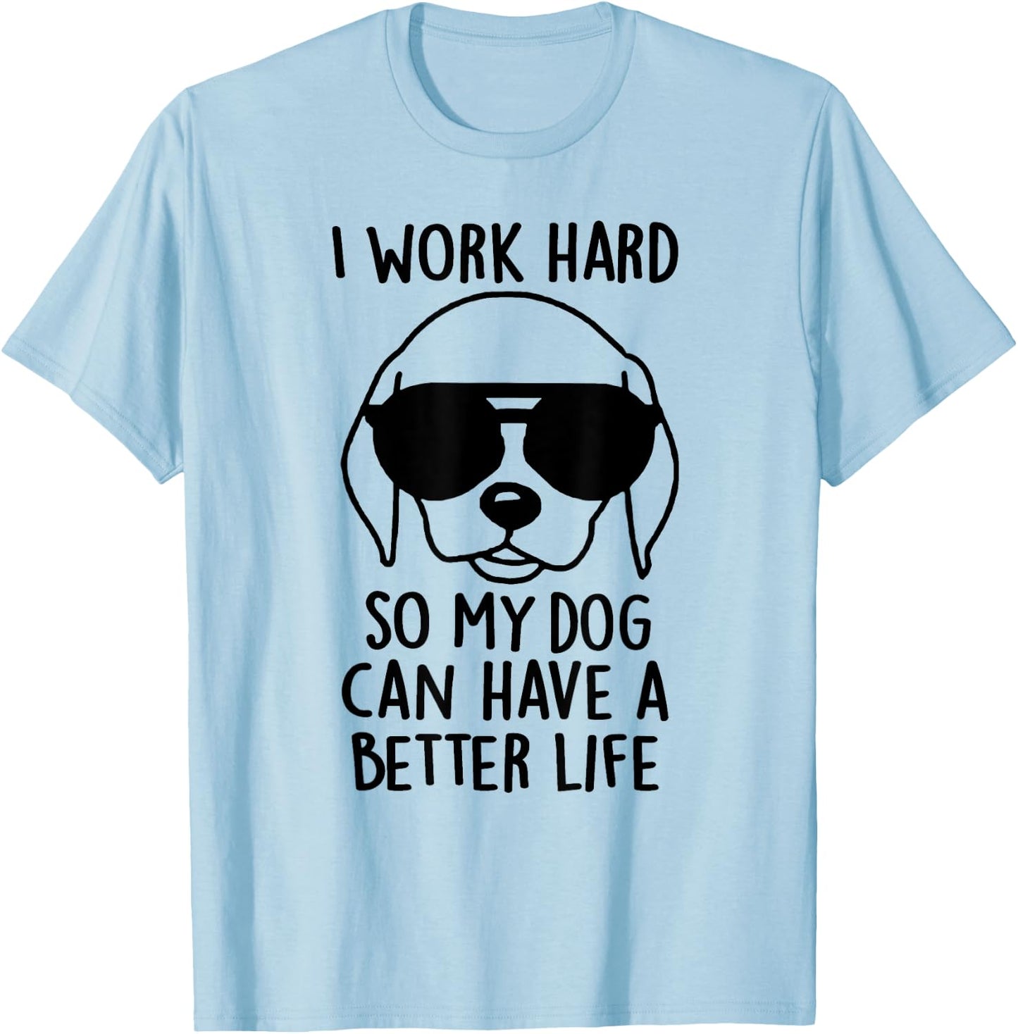 I Work Hard So My Dog Can Have A Better Life Men Women T-Shirt - T-Shirt | Light Blue