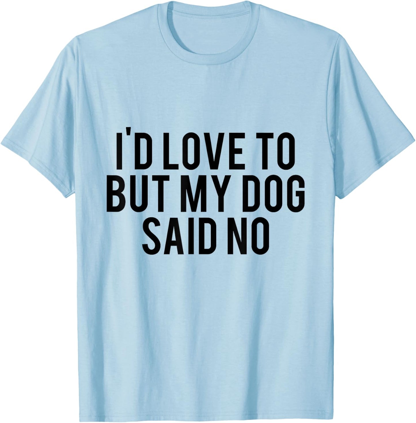 I'd Love To But My Dog Said No Funny Dog Lovers Men Women Girls Kids T-Shirt - T-Shirt | Light Blue