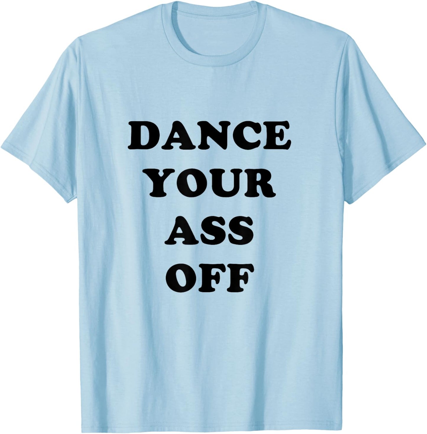 Dance Your Ass Off T-Shirt - T-Shirt | Light Blue
