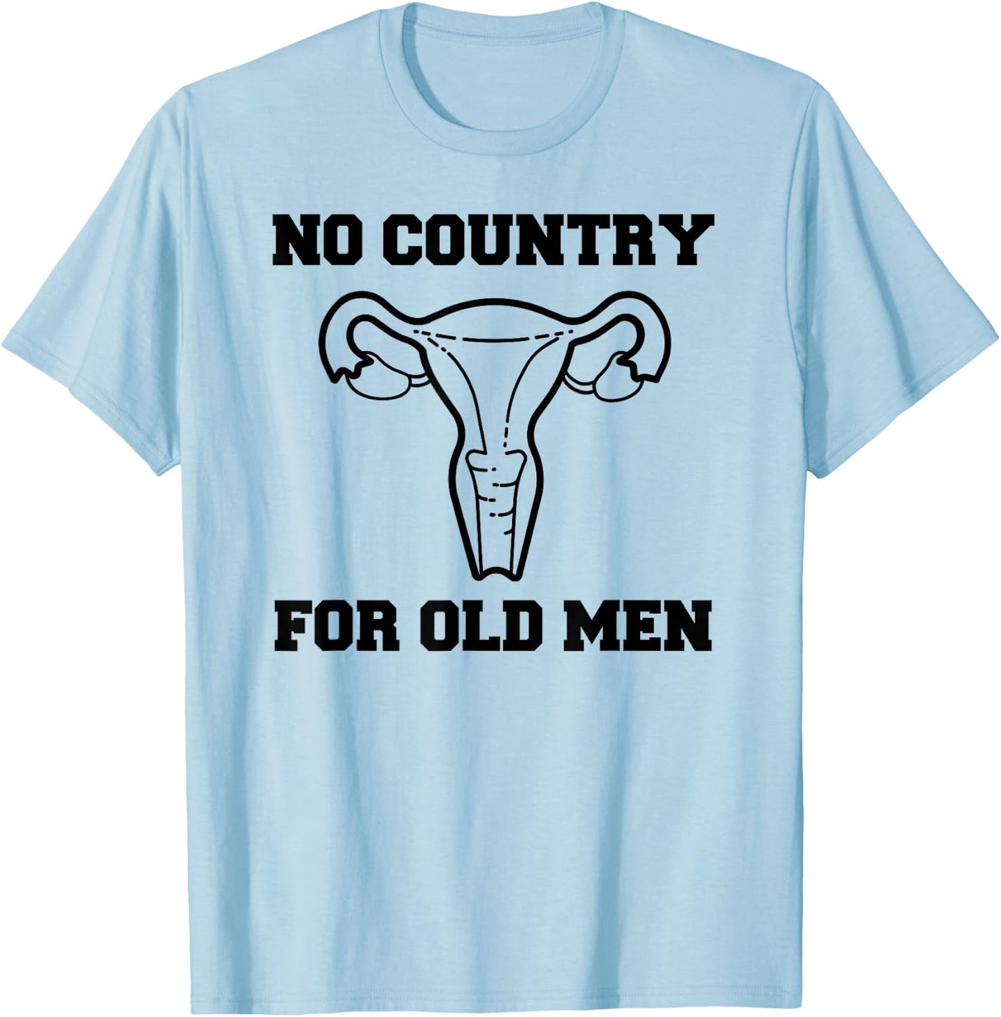 No Country For Old Men Uterus Equal Rights Feminist T Shirt T-Shirt - T-Shirt | Light Blue