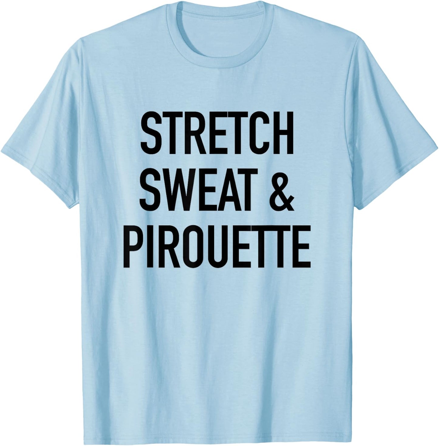 Stretch Sweat And Pirouette - Ballet Dancing Quote T-Shirt - T-Shirt | Light Blue