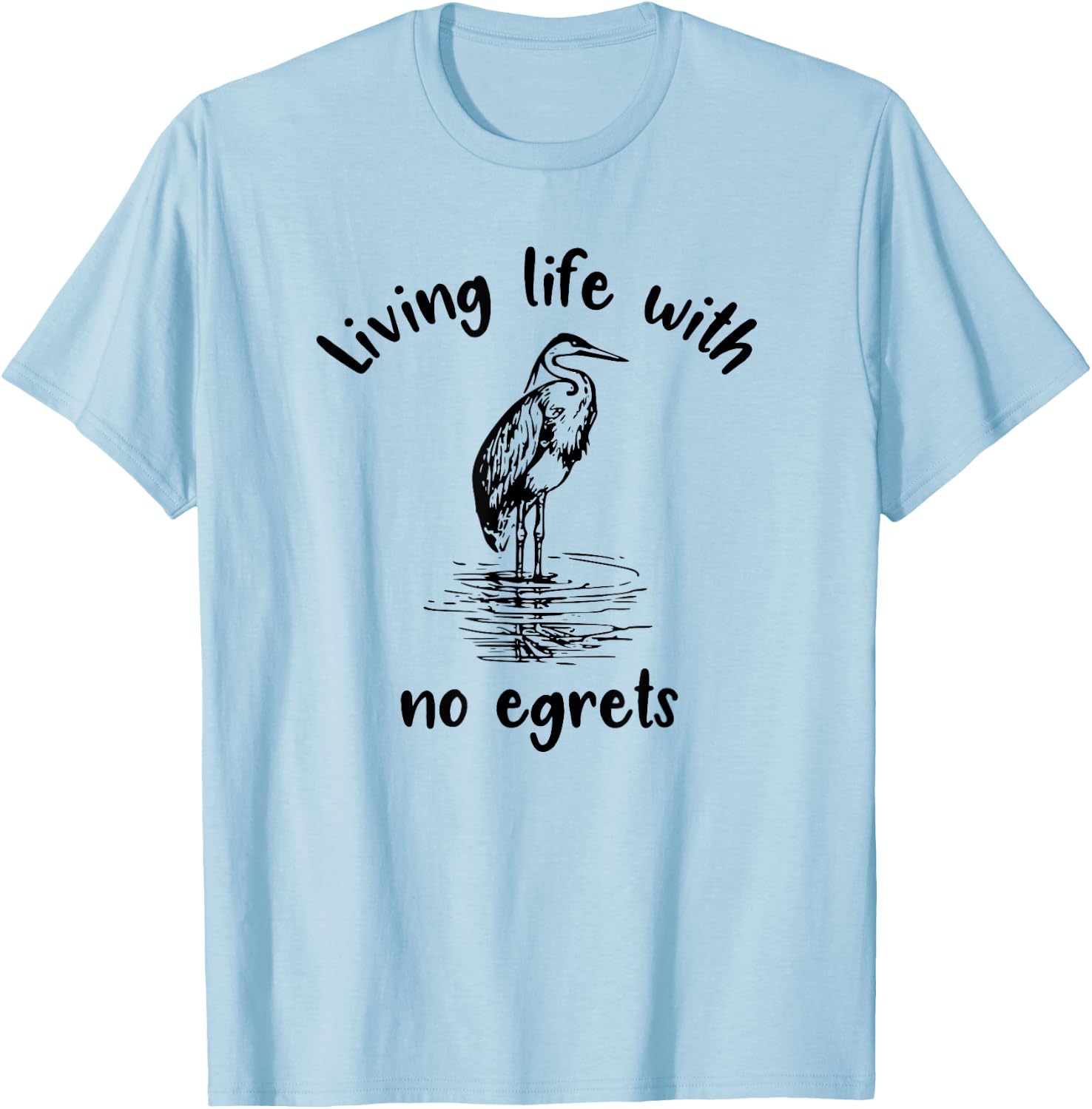 Living Life With No Egrets Fun Bird T-Shirt - T-Shirt | Light Blue