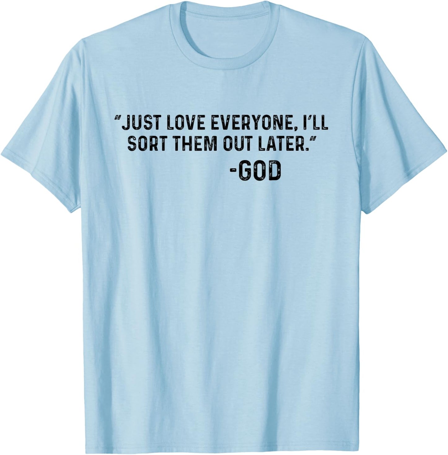 Just Love Everyone, I'll Sort Them Out Later. -God Funny T-Shirt - T-Shirt | Light Blue