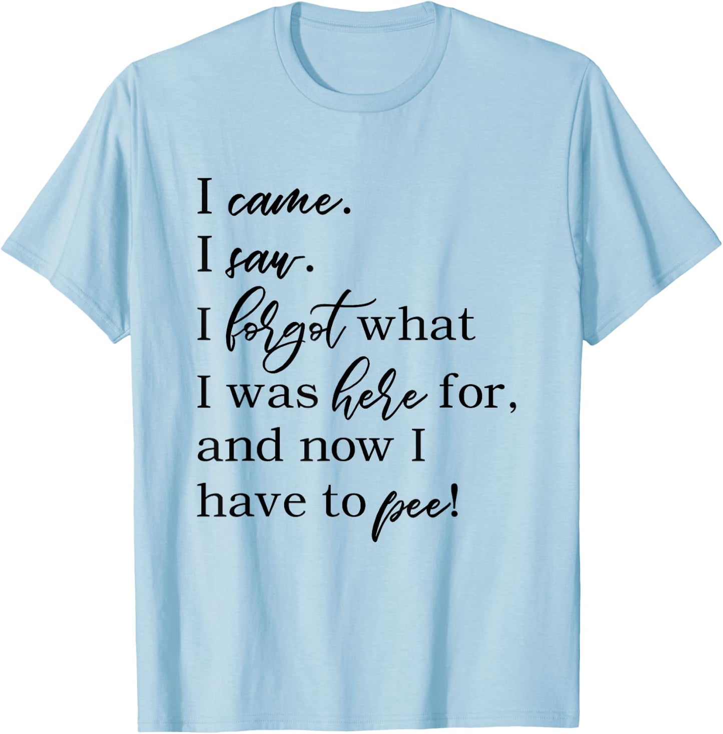 I came. I saw. I forgot what was here for now I have to pee. T-Shirt - T-Shirt | Light Blue