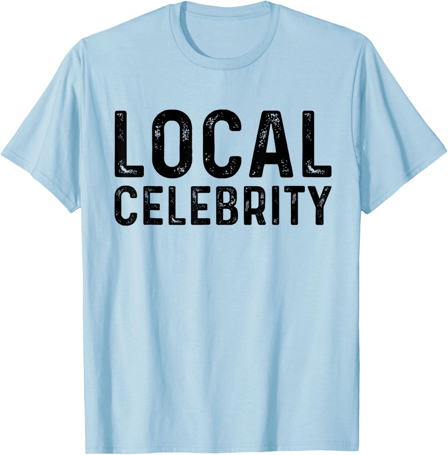 Local Celebrity | Funny Teen Popular Sarcasm T-Shirt - T-Shirt | Light Blue