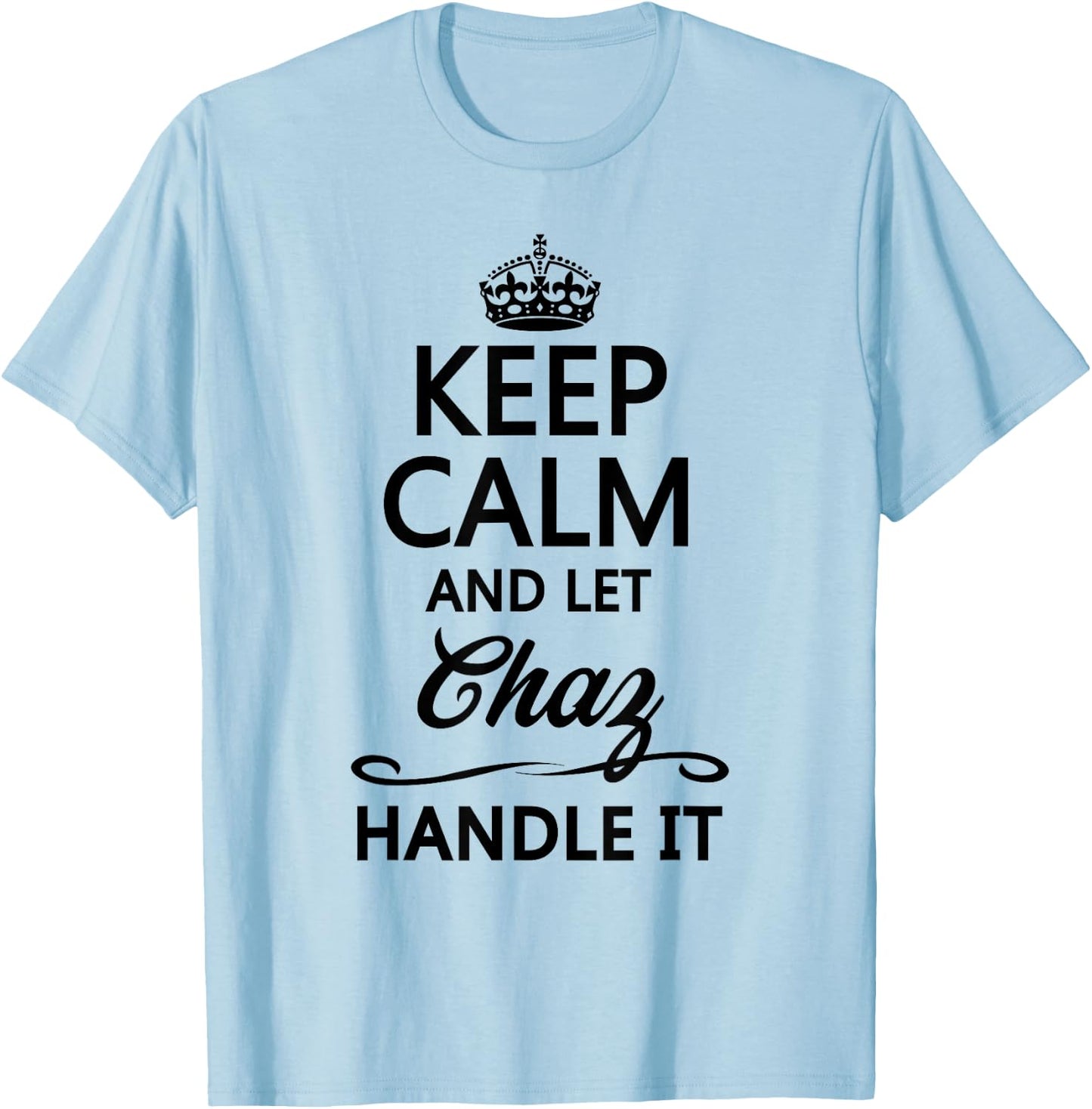 KEEP CALM and let CHAZ Handle It | Funny Name Gift T-Shirt - T-Shirt | Light Blue