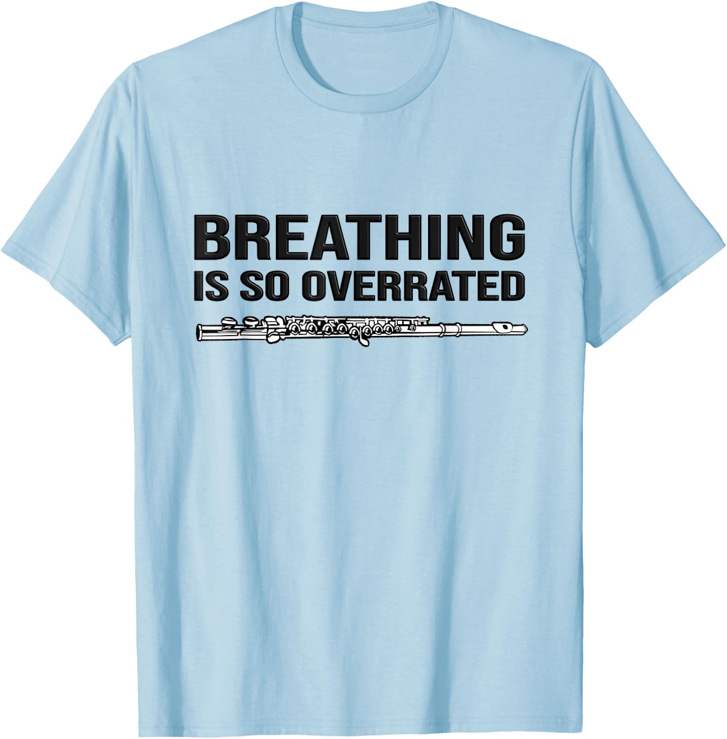 Breathing is so overrated! flutist Gift, Funny flute T-Shirt - T-Shirt | Light Blue