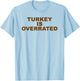 Funny Anti-Thanksgiving Turkey is Overrated AntiTurkey T-Shirt - T-Shirt | Light Blue