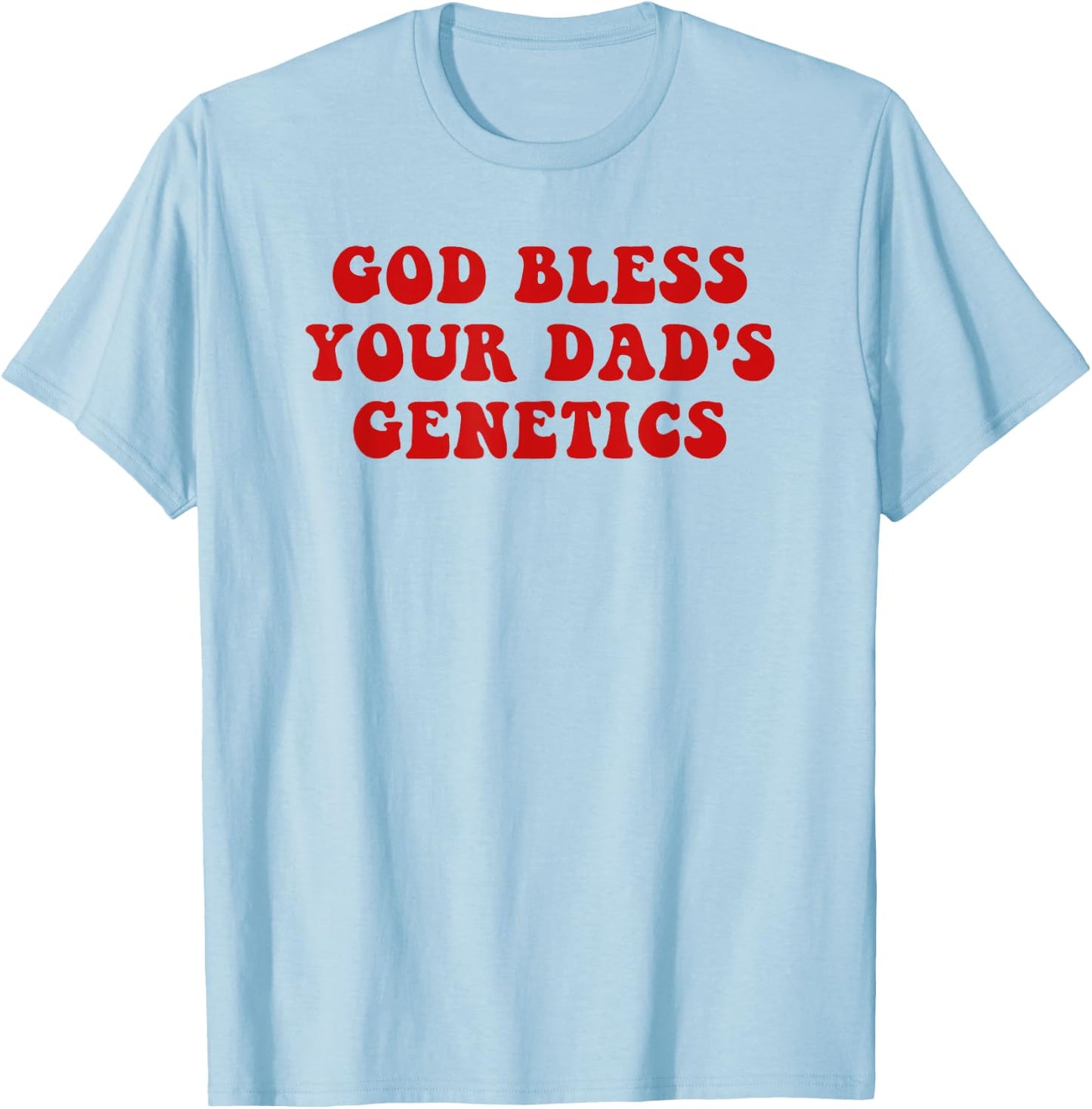 God bless your dad's genetics T-Shirt - T-Shirt | Light Blue