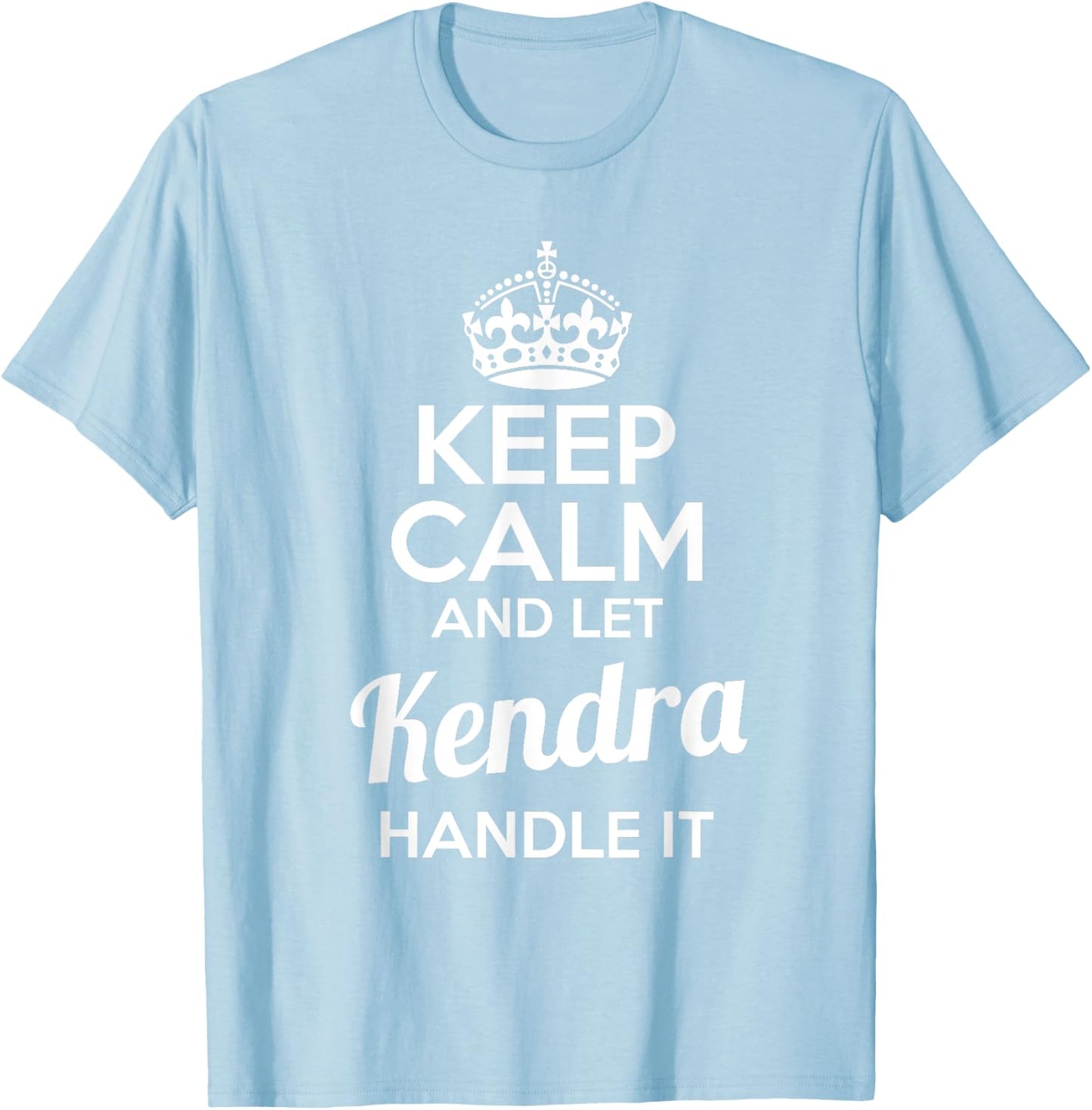 Kendra Keep Calm and Let Kendra Handle It T-Shirt - T-Shirt | Light Blue