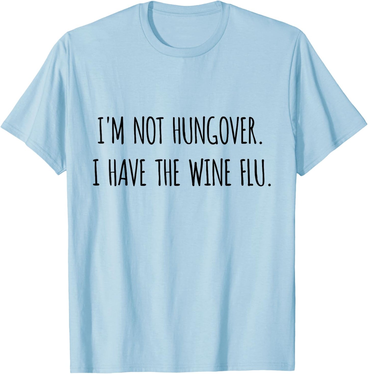I'm Not Hungover I Have Wine Flu Funny Wine Shirt T-Shirt - T-Shirt | Light Blue