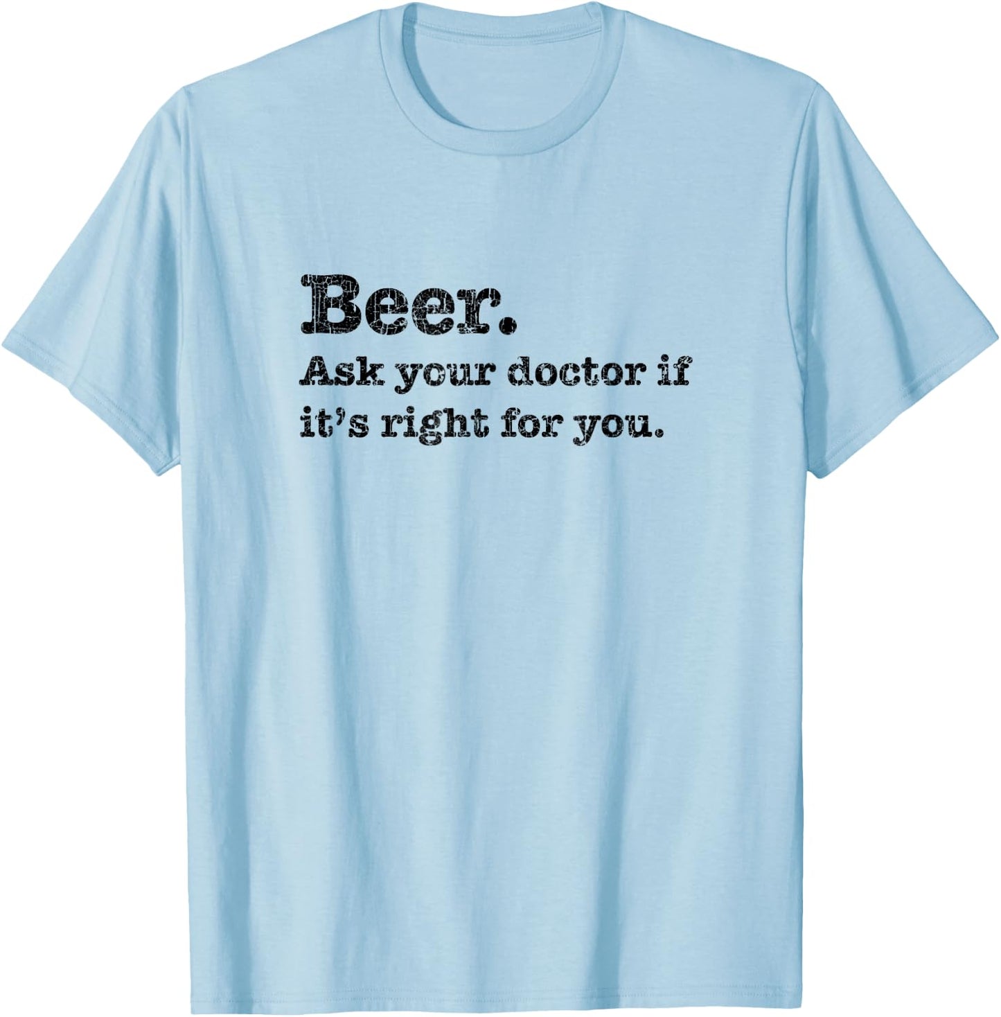 Beer. Ask Your Dr. If It's Right, Funny Joke Drinking T-Shirt - T-Shirt | Light Blue