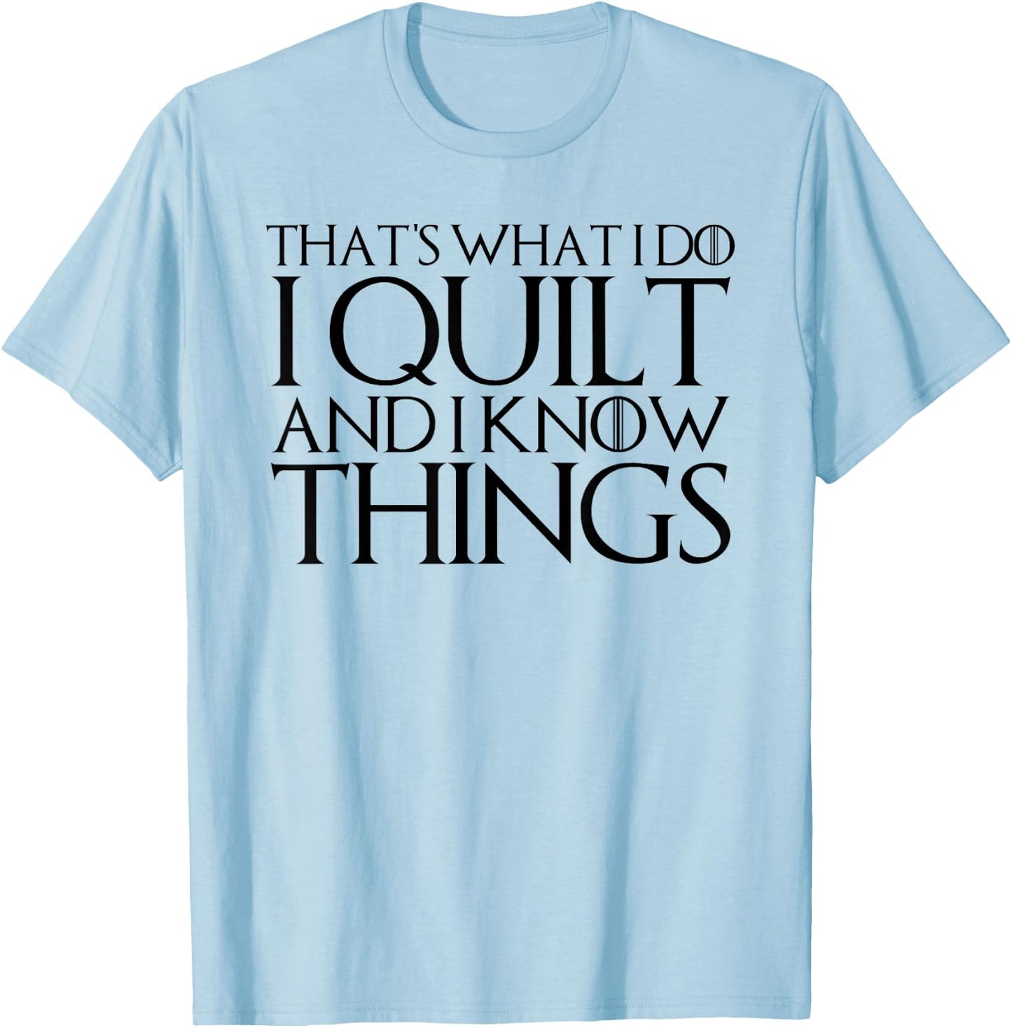 That's What I Do I Quilt and I Know Things T-Shirt - T-Shirt | Light Blue