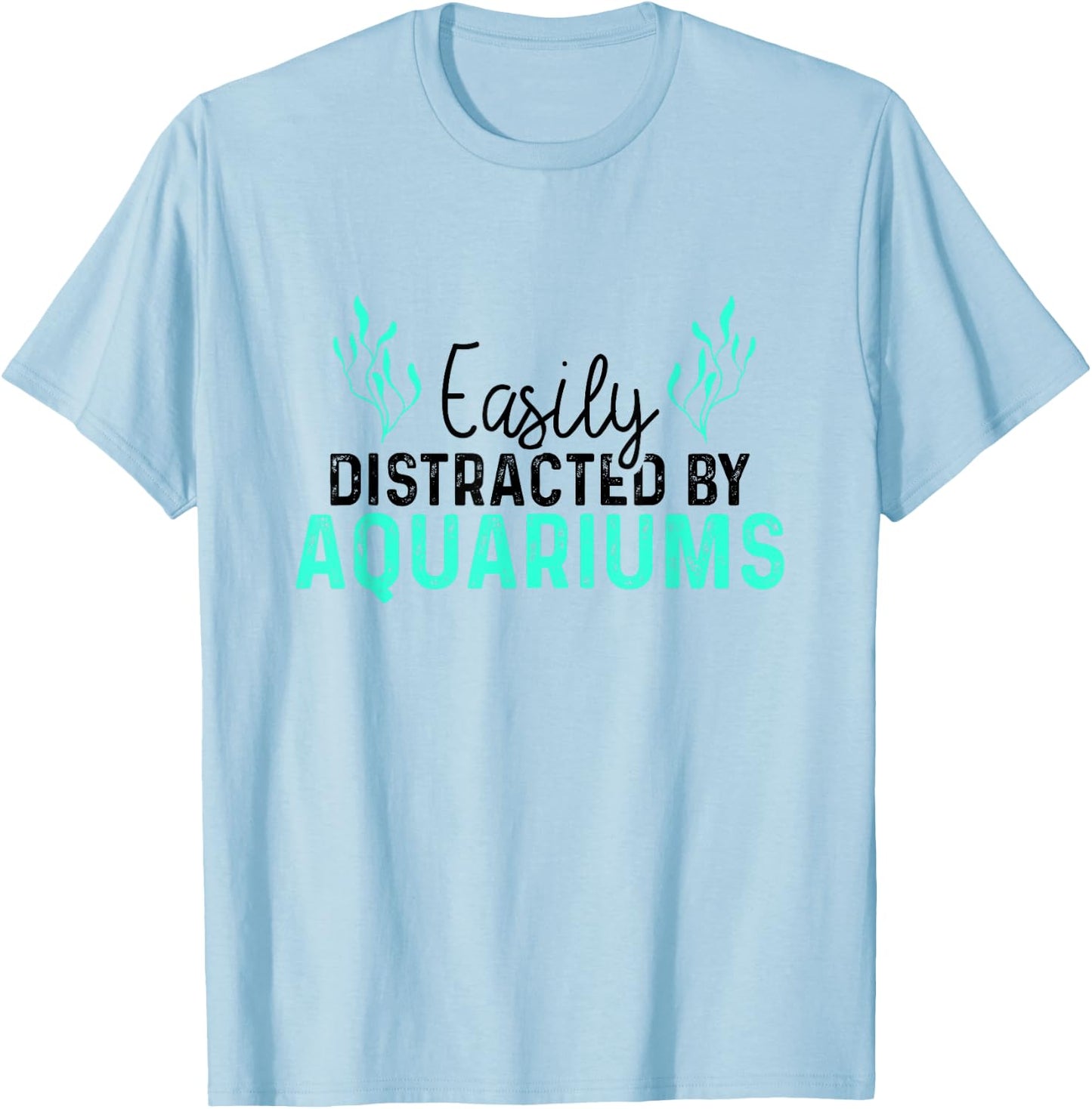 Aquariums Easily Distracted - Fish Tank Gift Fish Lover Gift T-Shirt - T-Shirt | Light Blue