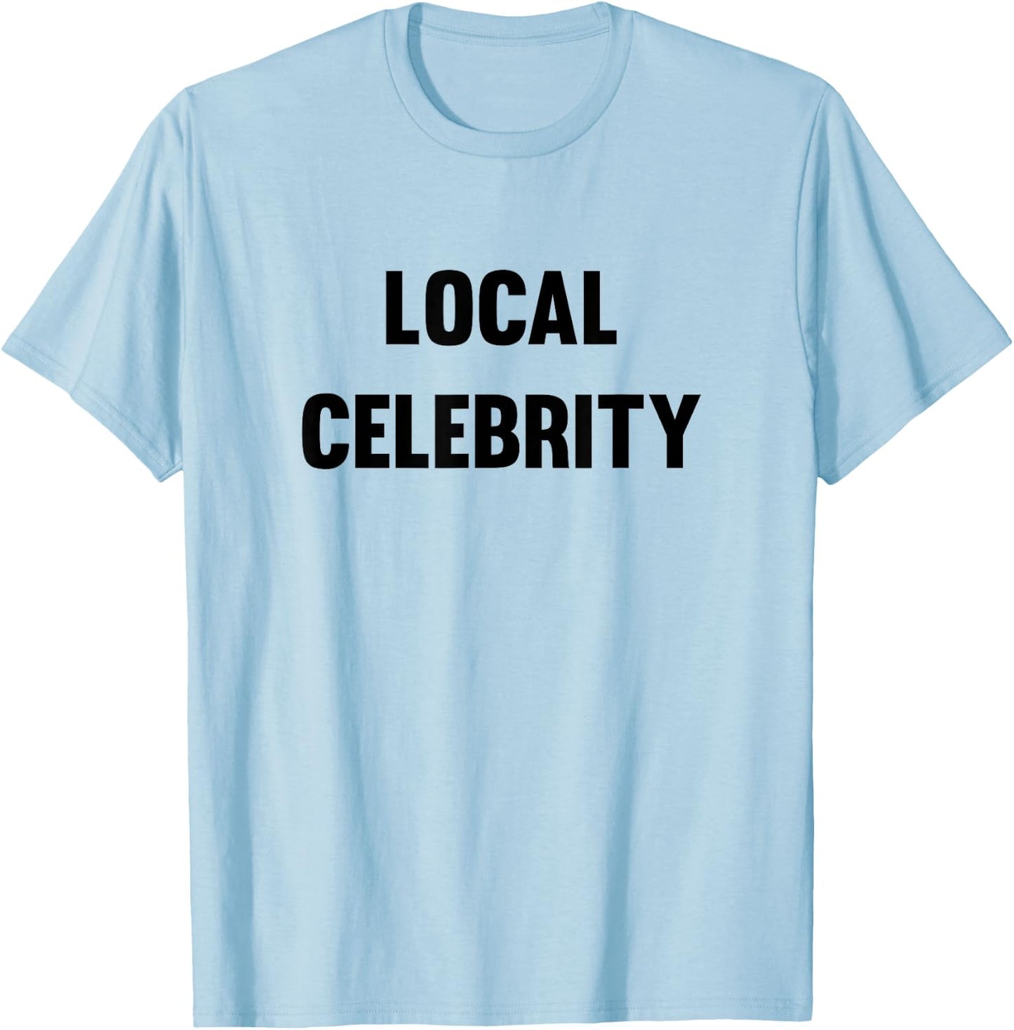 Funny Local Celebrity T-Shirt - T-Shirt | Light Blue