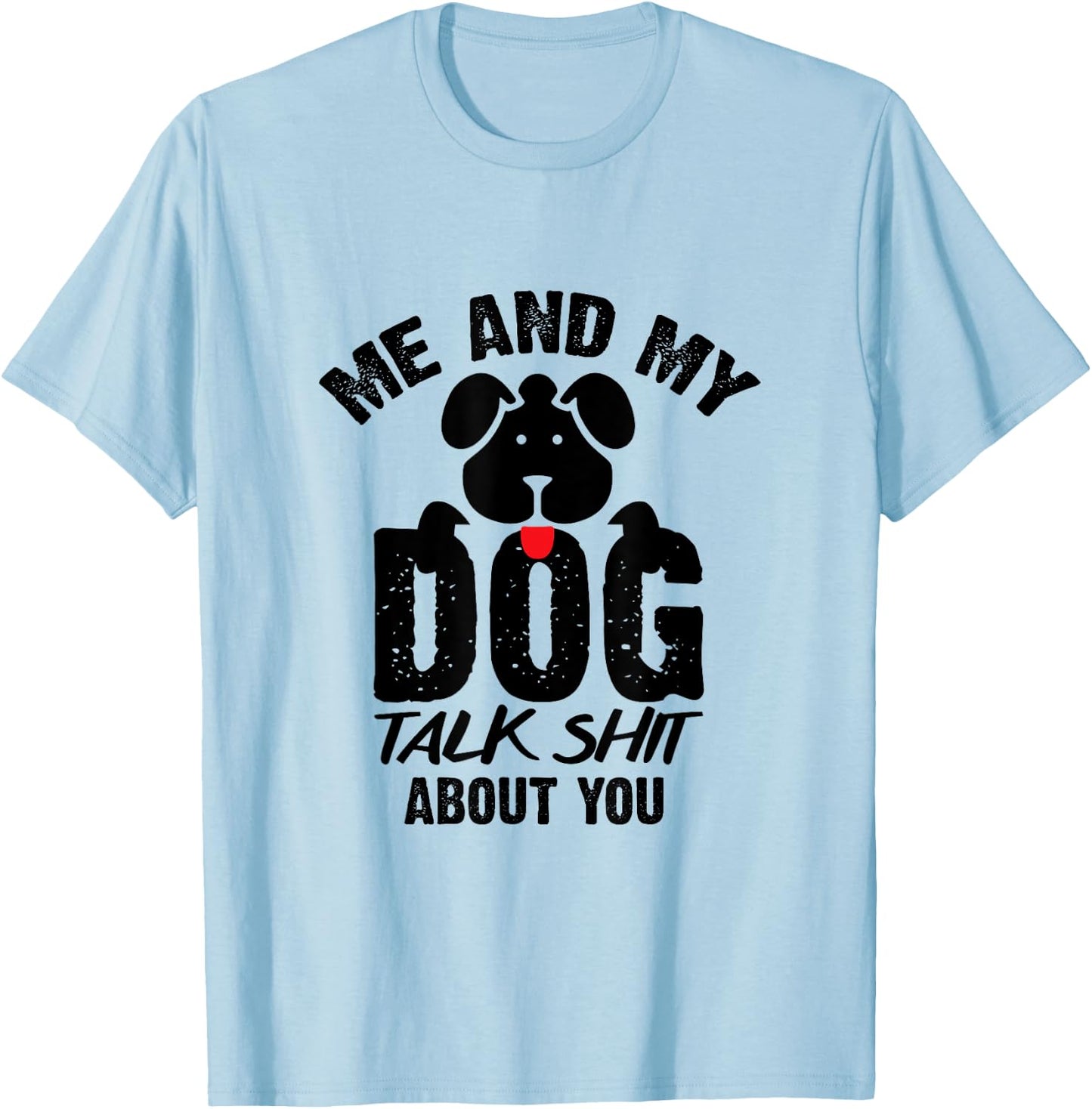 Me and My Dog Talk Shit About You T-Shirt - T-Shirt | Light Blue