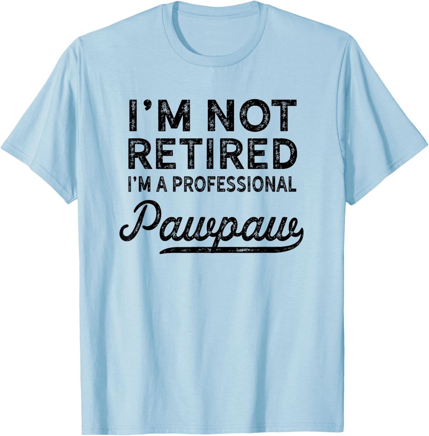 I'm Not Retired A Professional Pawpaw T Shirt Dad Father Day T-Shirt - T-Shirt | Light Blue