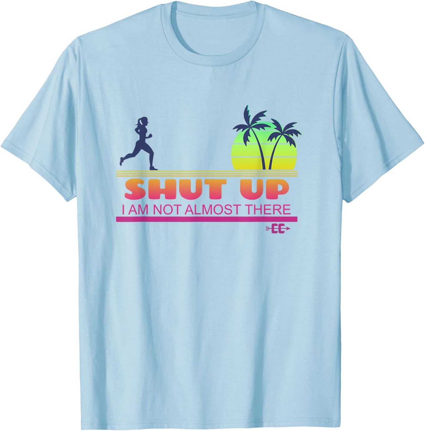 Shut Up I Am Not Almost There Cross Country Running T-Shirt - T-Shirt | Light Blue