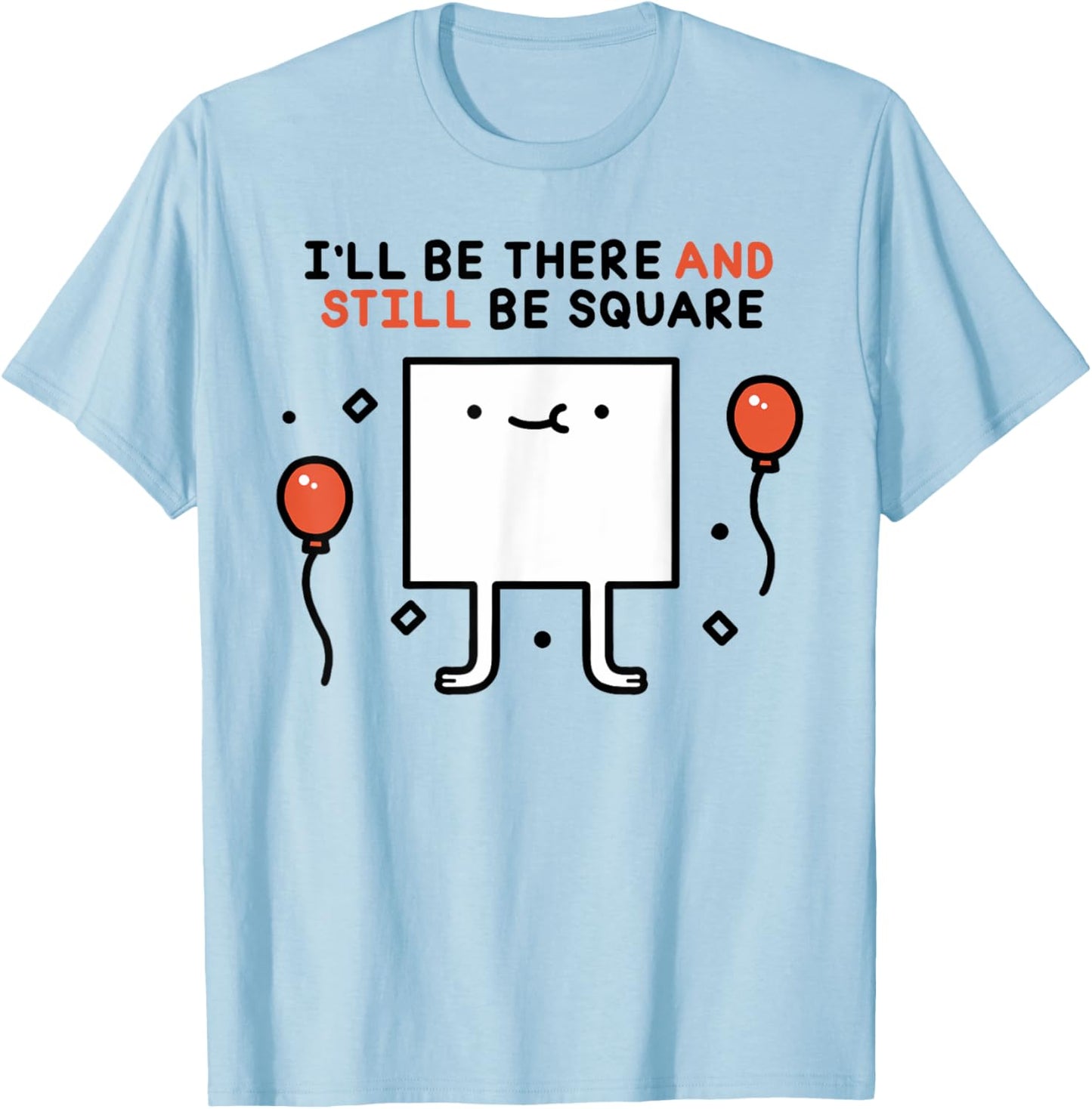 I'LL BE THERE AND STILL BE SQUARE Funny design T-Shirt - T-Shirt | Light Blue