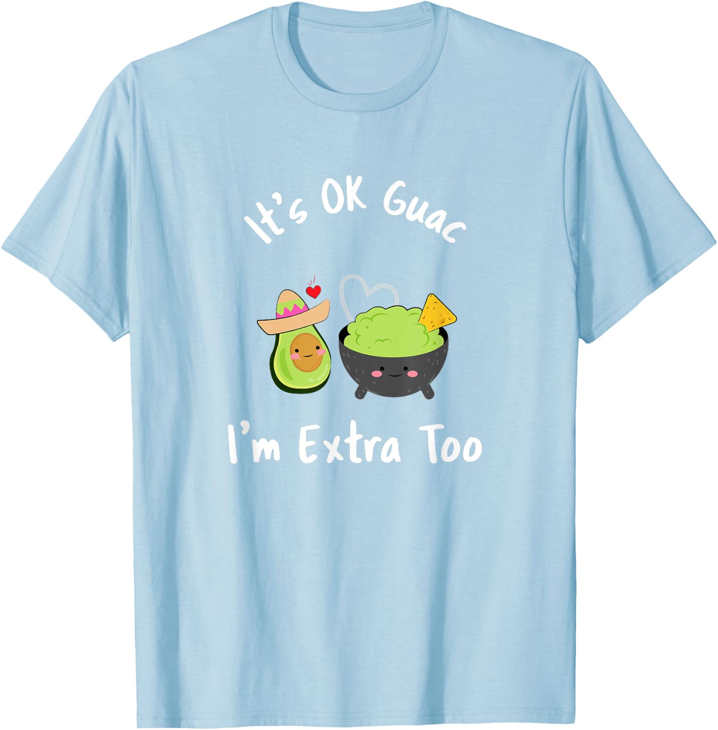Funny It's Ok Guac I'm Extra Too Guacamole Avocado T-Shirt - T-Shirt | Light Blue