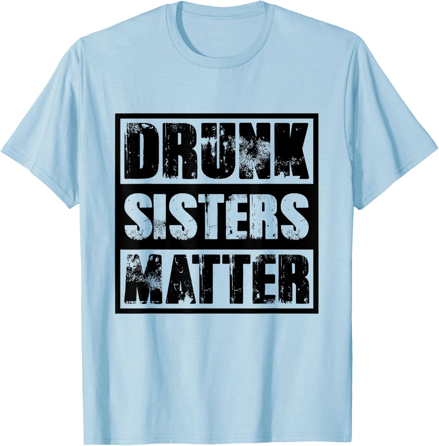 Drunk Sisters Matter T Shirt funny saying Beer Girl drinking T-Shirt - T-Shirt | Light Blue