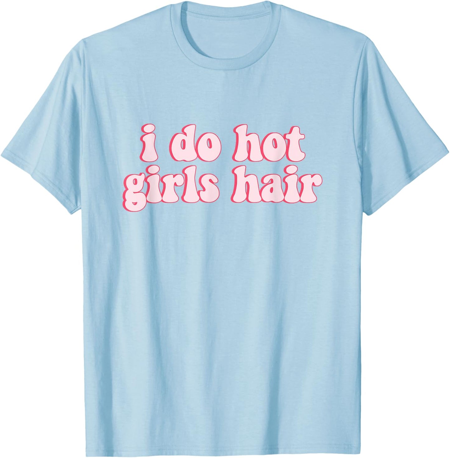 I Do All The Hot Girls Hair Hairdresser Hair Stylist T-Shirt - T-Shirt | Light Blue