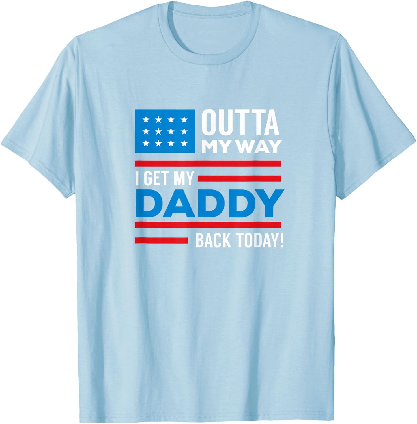 Outta My way I get my daddy back today deployment T-Shirt - T-Shirt | Light Blue