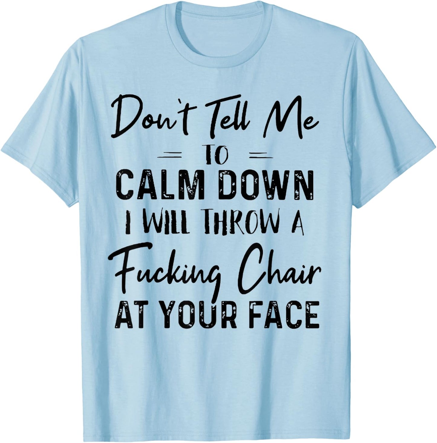 Don't Tell Me To Calm Down I Will Throw A Fucking Chair T-Shirt - T-Shirt | Light Blue