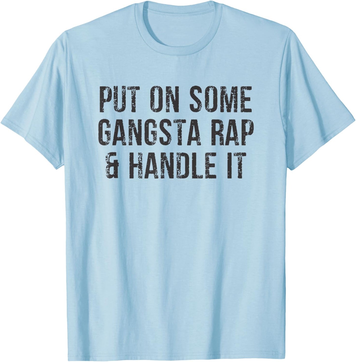 Put On Some Gangsta Rap & Handle It T-Shirt - T-Shirt | Light Blue