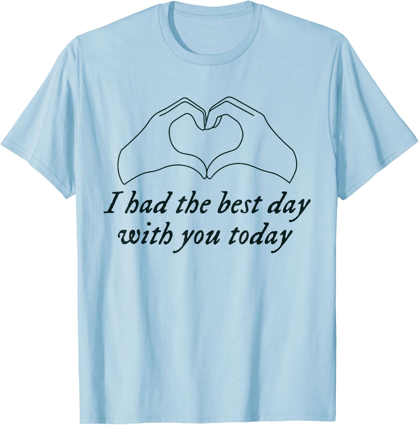 Had the Best Day With You Today Funny Quote T-Shirt - T-Shirt | Light Blue