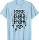 Here Fishy Fishy Fishy Shirt Funny Fishing Humor T-Shirt - T-Shirt | Light Blue