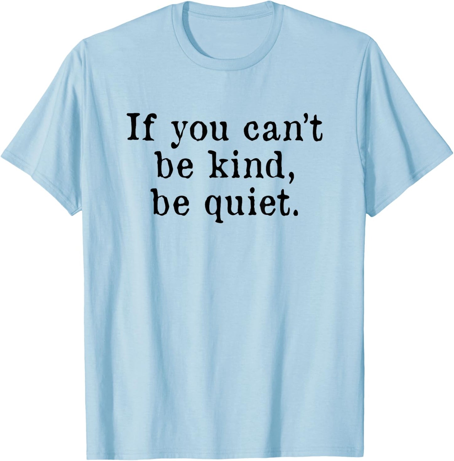 If you can't be kind be quiet T-Shirt - T-Shirt | Light Blue