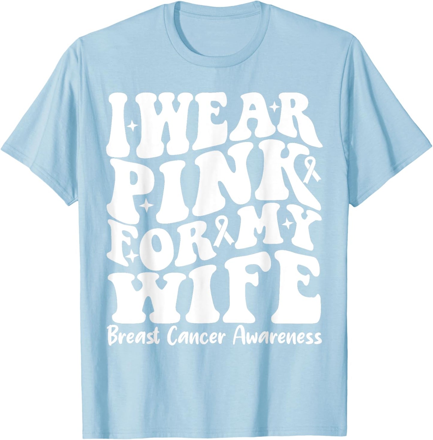 I Wear Pink For My Wife Ribbon Breast Cancer Support Squads T-Shirt - T-Shirt | Light Blue