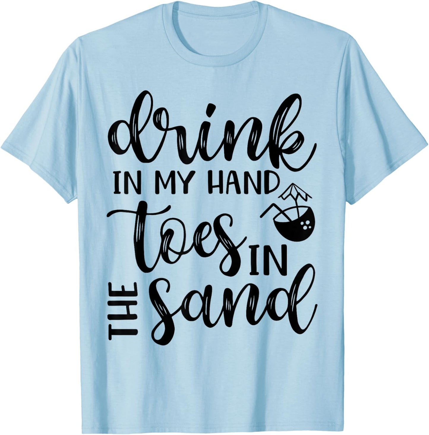 Drink In Hand Toes In The Sand Beach Cruise Vacation Funny Men Women T-Shirt - T-Shirt | Light Blue