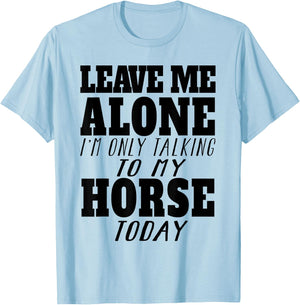 Leave Me Alone, I'm Only Talking To My Horse TOday T-Shirt - T-Shirt | Light Blue