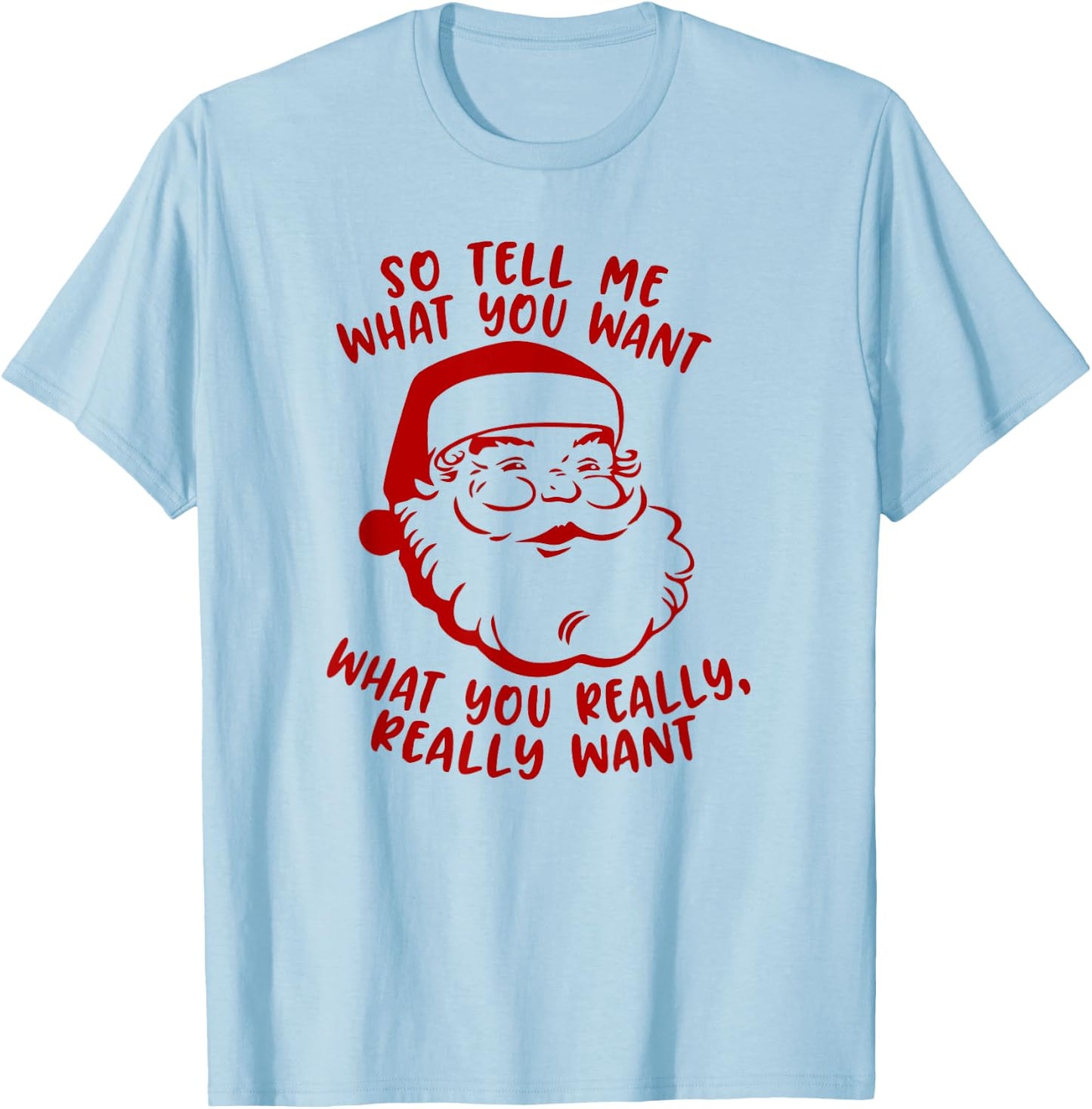 So Tell Me What You Want Xmas | Funny Christmas T-Shirt - T-Shirt | Light Blue