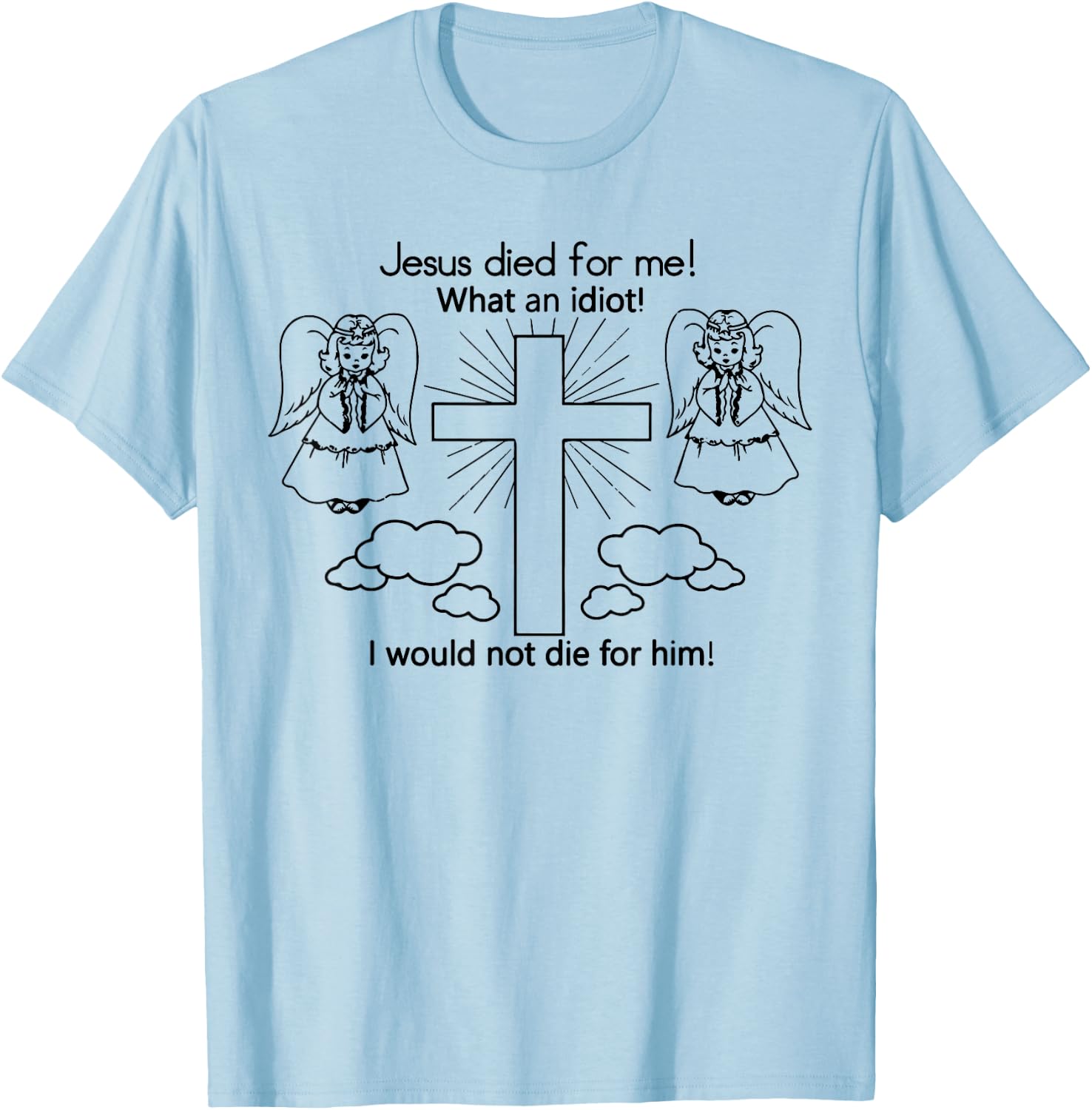 Jesus Died For Me, I would not die Best Gift T-Shirt - T-Shirt | Light Blue