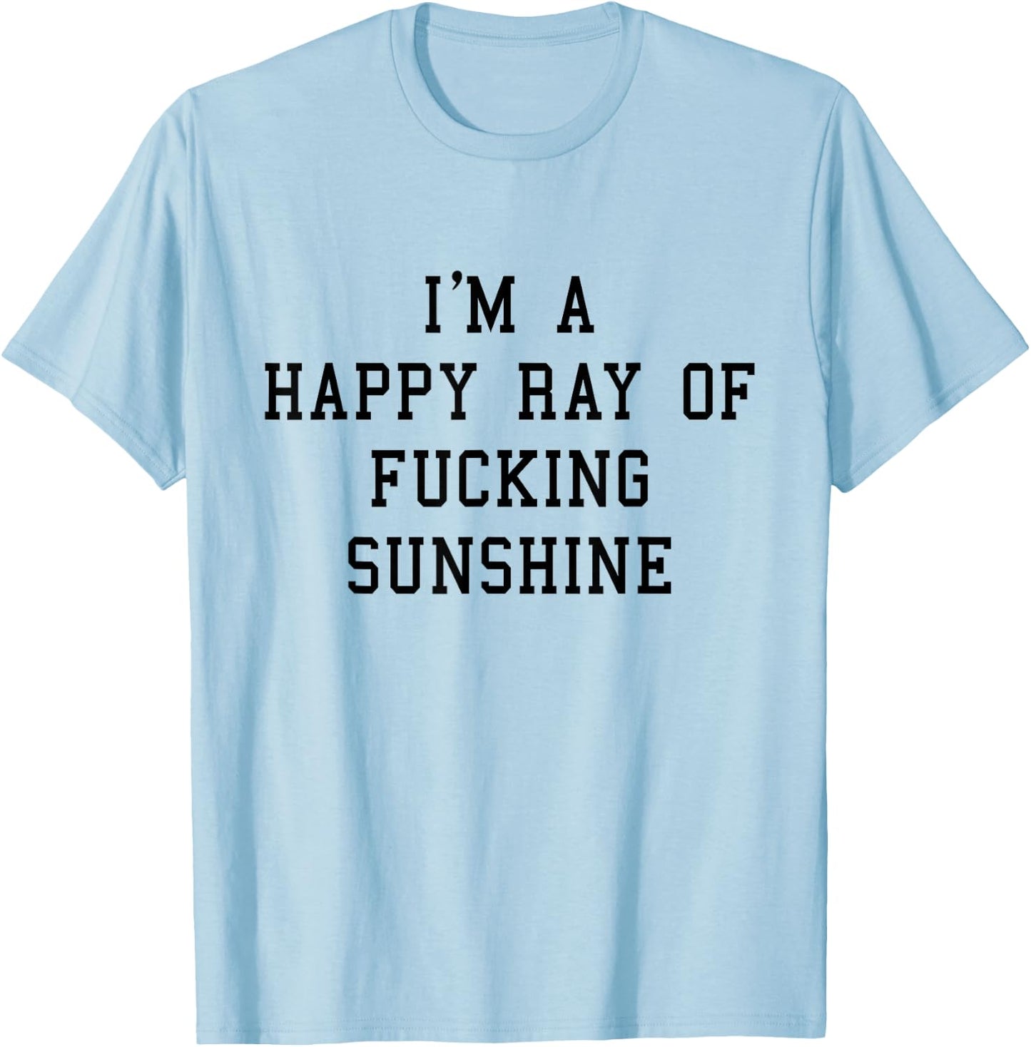 I'm A Happy Ray Of Fucking Sunshine T shirt Black Font T-Shirt - T-Shirt | Light Blue
