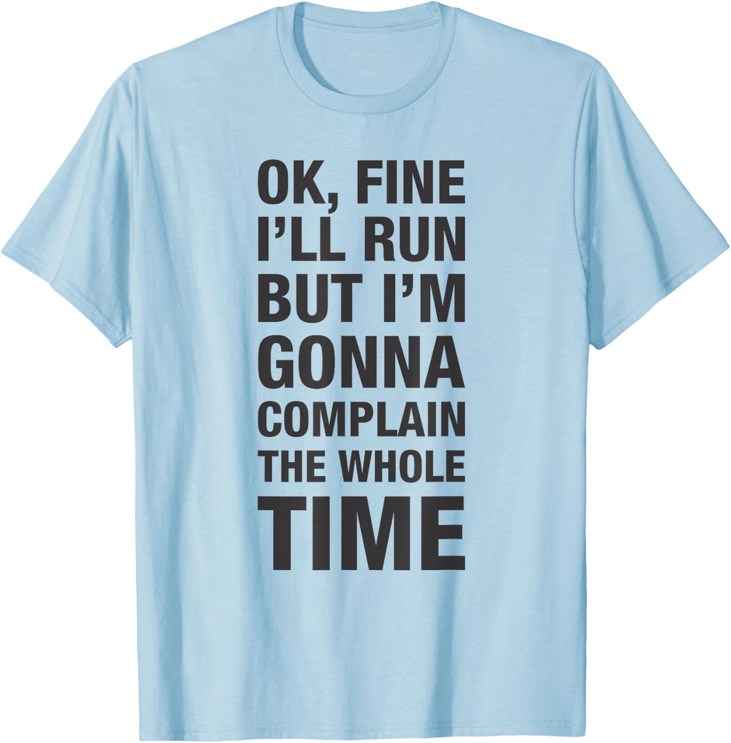 OK Fine I'll Run but I'm Gonna to Complain the Whole Time T-Shirt - T-Shirt | Light Blue