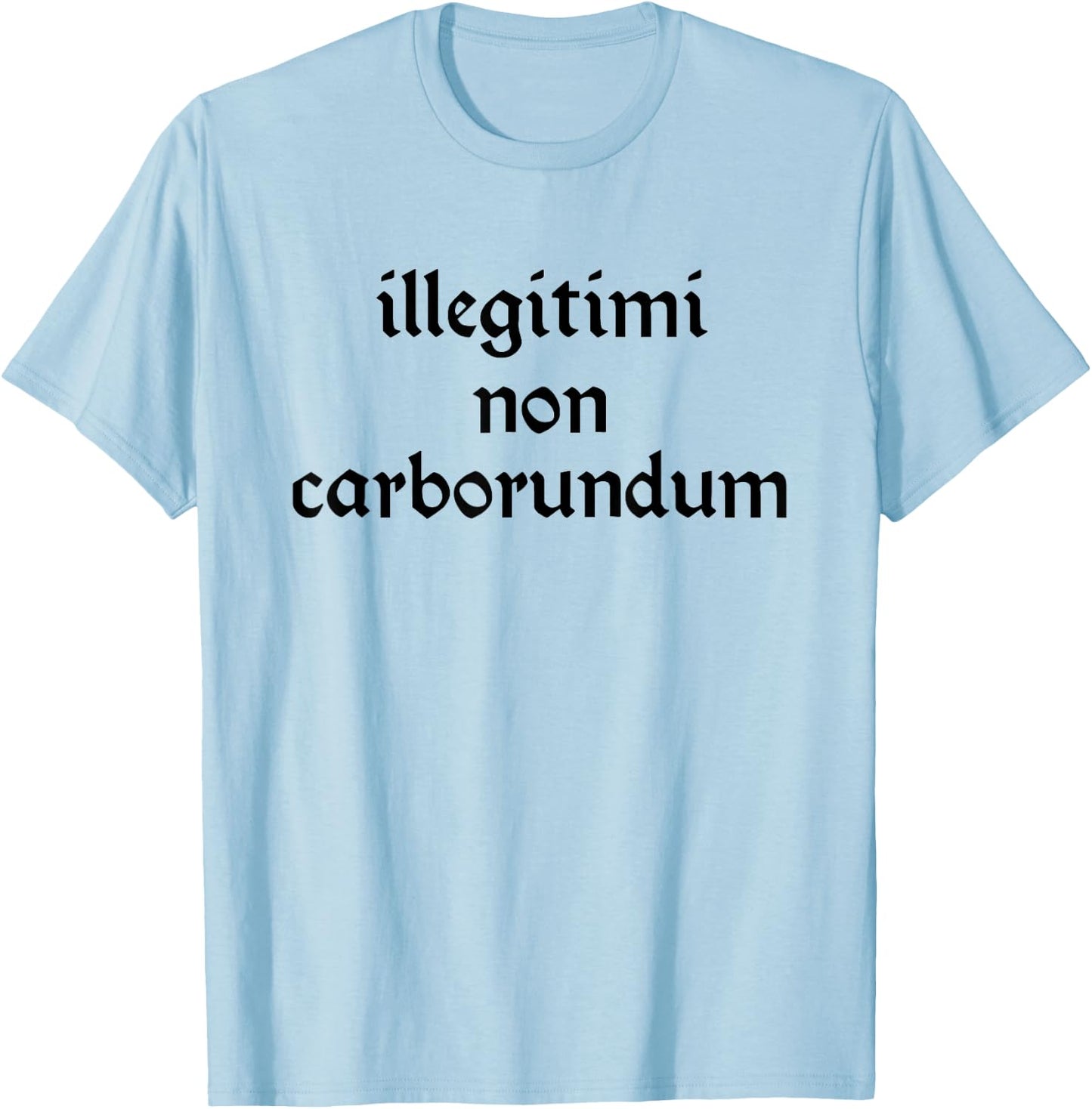 Illegitimi non Carborundum Funny sarcastic Joke T-Shirt - T-Shirt | Light Blue