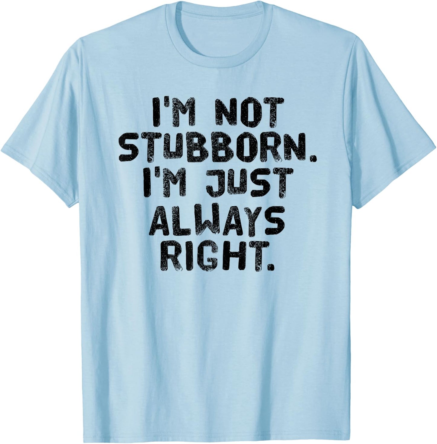 I'M NOT STUBBORN I'M JUST ALWAYS RIGHT Shirt Funny Gift T-Shirt - T-Shirt | Light Blue