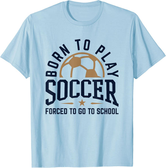 Born to Play Soccer Forced to Go to School Soccer Player T-Shirt - T-Shirt | Light Blue